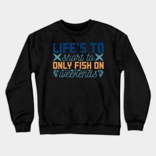 life's to only fish on weekends Crewneck Sweatshirt